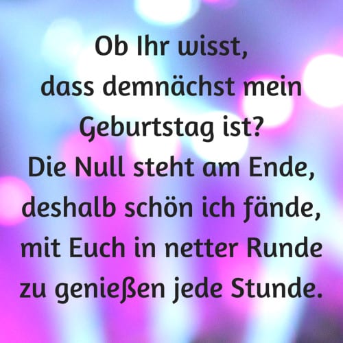 Als Einladungstext zum runden Geburtstag: Ob Ihr wisst, dass demnächst mein Geburtstag ist?